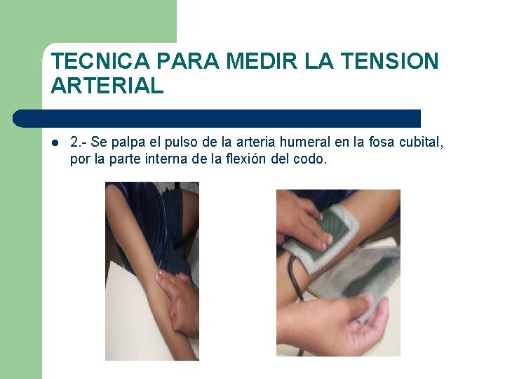 TECNICA PARA MEDIR LA TENSION ARTERIAL l 2. - Se palpa el pulso de TECNICA PARA MEDIR LA TENSION ARTERIAL l 2. - Se palpa el pulso de