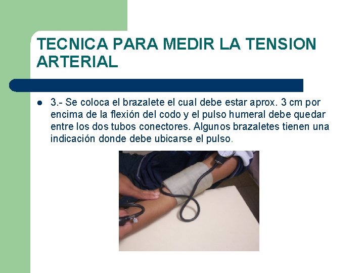 TECNICA PARA MEDIR LA TENSION ARTERIAL l 3. - Se coloca el brazalete el TECNICA PARA MEDIR LA TENSION ARTERIAL l 3. - Se coloca el brazalete el