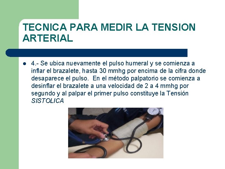 TECNICA PARA MEDIR LA TENSION ARTERIAL l 4. - Se ubica nuevamente el pulso TECNICA PARA MEDIR LA TENSION ARTERIAL l 4. - Se ubica nuevamente el pulso