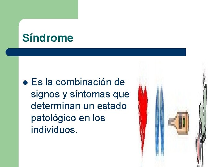 Síndrome l Es la combinación de signos y síntomas que determinan un estado patológico Síndrome l Es la combinación de signos y síntomas que determinan un estado patológico