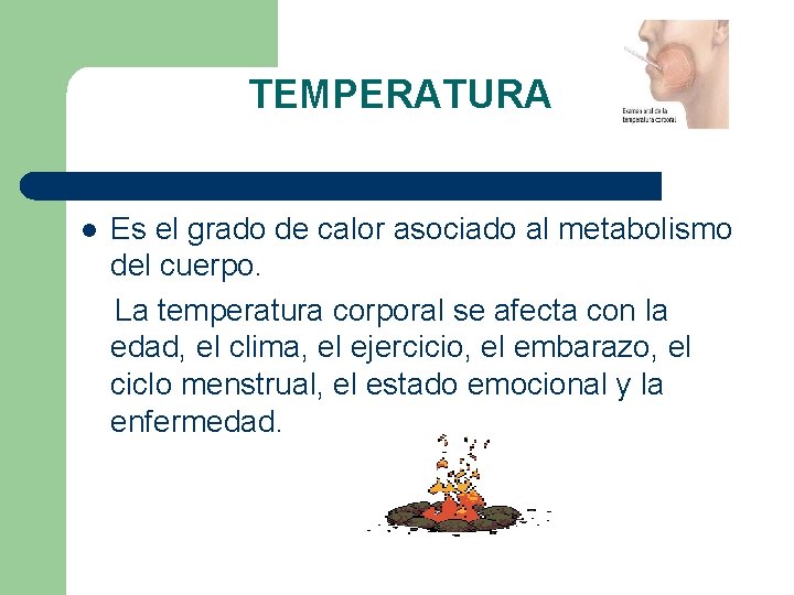 TEMPERATURA l Es el grado de calor asociado al metabolismo del cuerpo. La temperatura TEMPERATURA l Es el grado de calor asociado al metabolismo del cuerpo. La temperatura