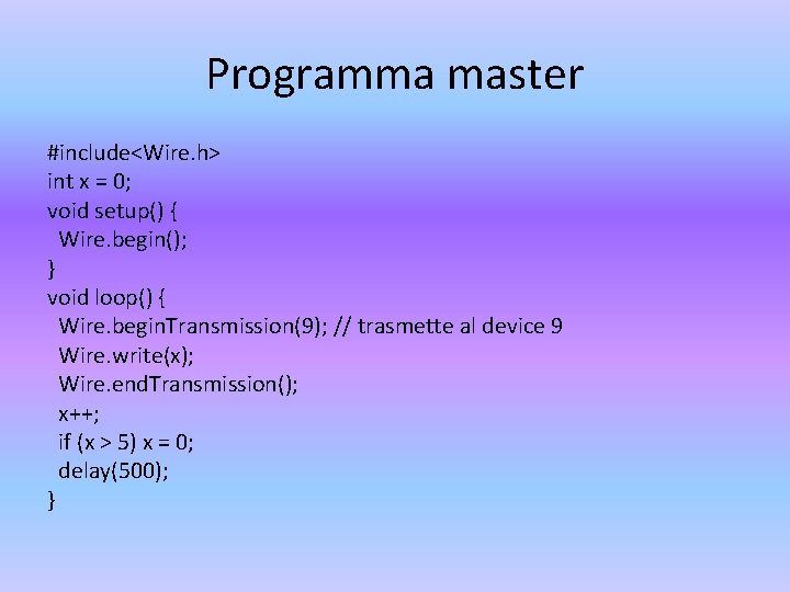 Programma master #include<Wire. h> int x = 0; void setup() { Wire. begin(); }