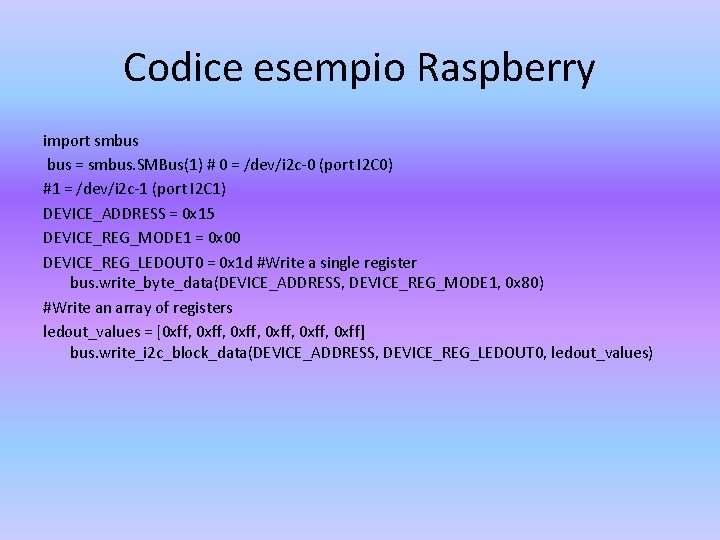 Codice esempio Raspberry import smbus = smbus. SMBus(1) # 0 = /dev/i 2 c-0