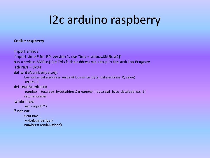 I 2 c arduino raspberry Codice raspberry import smbus import time # for RPI