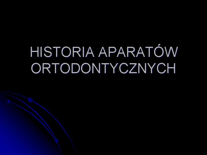 HISTORIA APARATÓW ORTODONTYCZNYCH 