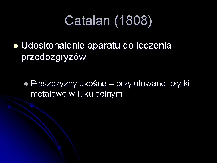 Catalan (1808) l Udoskonalenie aparatu do leczenia przodozgryzów l Płaszczyzny ukośne – przylutowane płytki