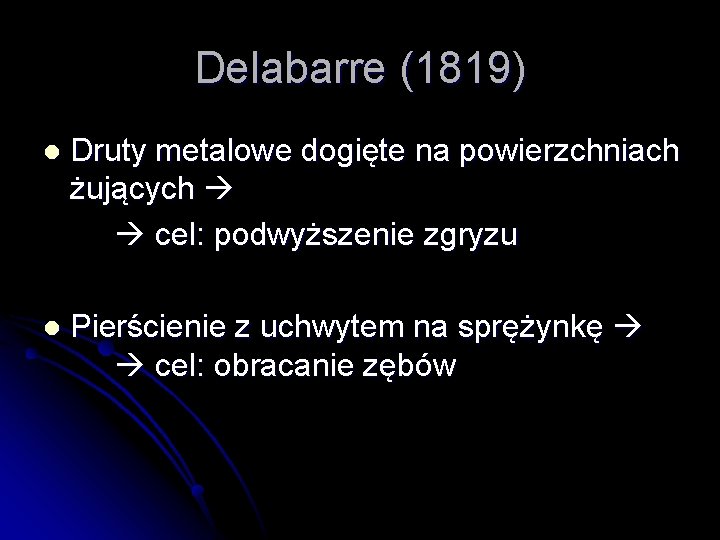 Delabarre (1819) l Druty metalowe dogięte na powierzchniach żujących cel: podwyższenie zgryzu l Pierścienie
