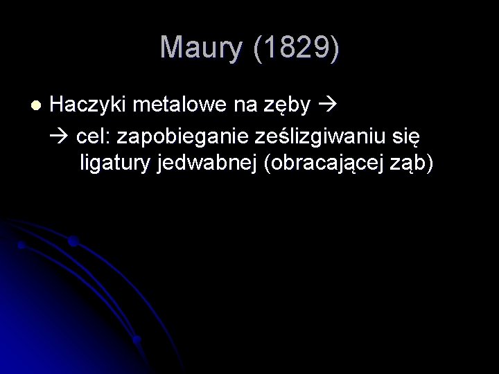 Maury (1829) l Haczyki metalowe na zęby cel: zapobieganie ześlizgiwaniu się ligatury jedwabnej (obracającej