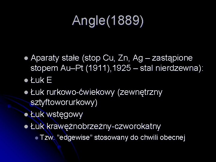 Angle(1889) l Aparaty stałe (stop Cu, Zn, Ag – zastąpione stopem Au–Pt (1911), 1925