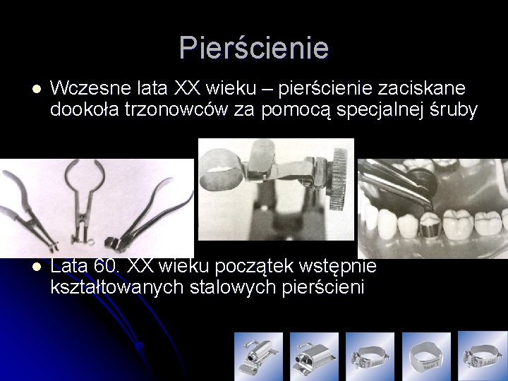 Pierścienie l Wczesne lata XX wieku – pierścienie zaciskane dookoła trzonowców za pomocą specjalnej