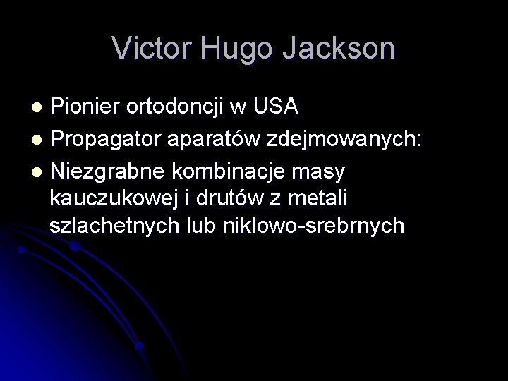 Victor Hugo Jackson Pionier ortodoncji w USA l Propagator aparatów zdejmowanych: l Niezgrabne kombinacje