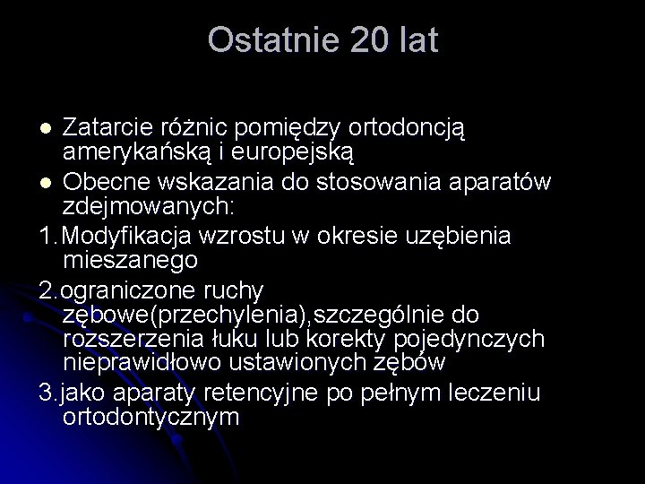 Ostatnie 20 lat Zatarcie różnic pomiędzy ortodoncją amerykańską i europejską l Obecne wskazania do