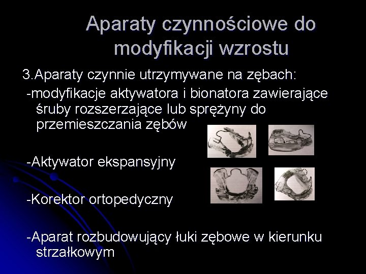 Aparaty czynnościowe do modyfikacji wzrostu 3. Aparaty czynnie utrzymywane na zębach: -modyfikacje aktywatora i