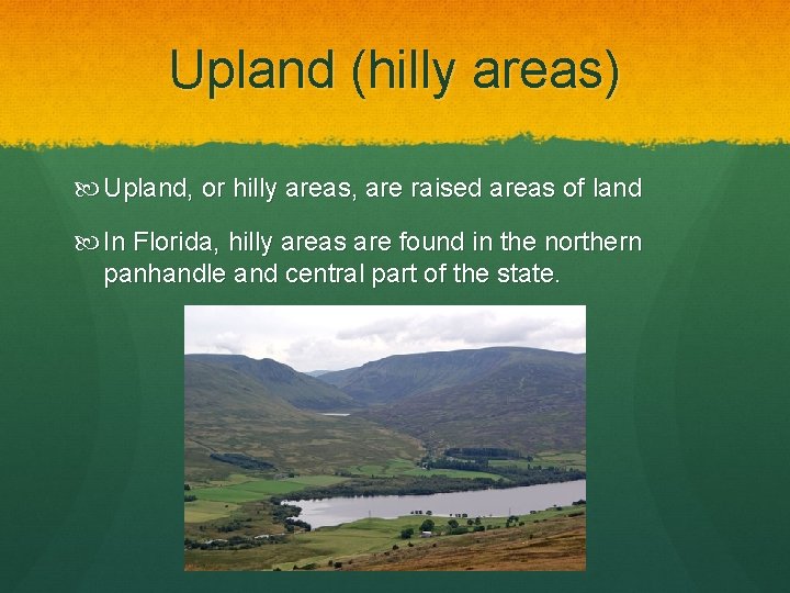 Upland (hilly areas) Upland, or hilly areas, are raised areas of land In Florida,