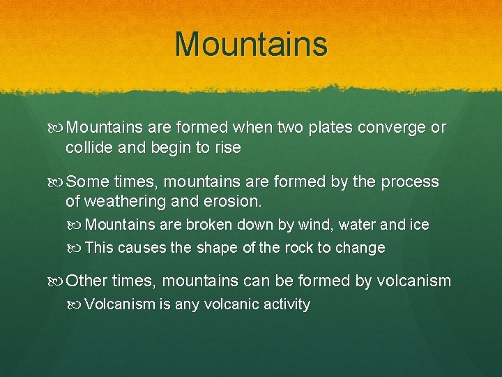 Mountains are formed when two plates converge or collide and begin to rise Some