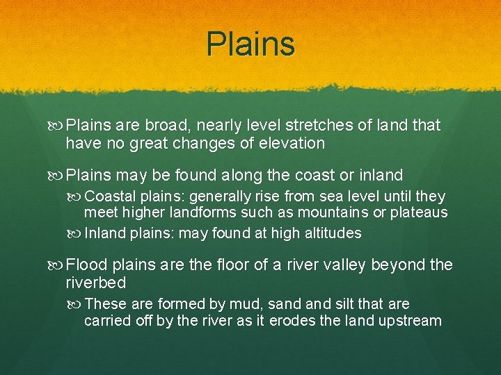 Plains are broad, nearly level stretches of land that have no great changes of