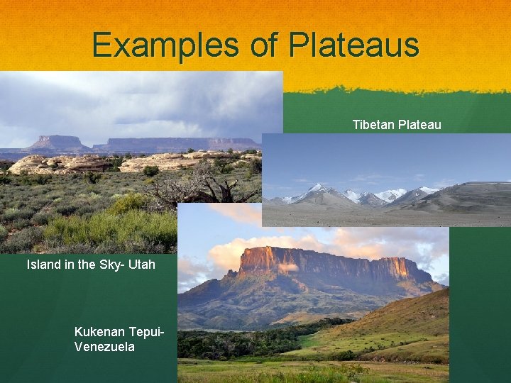 Examples of Plateaus Tibetan Plateau Island in the Sky- Utah Kukenan Tepui. Venezuela 