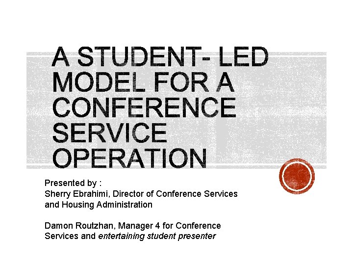 Presented by : Sherry Ebrahimi, Director of Conference Services and Housing Administration Damon Routzhan,