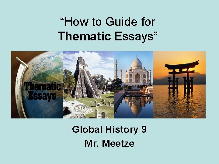 “How to Guide for Thematic Essays” Global History 9 Mr. Meetze 