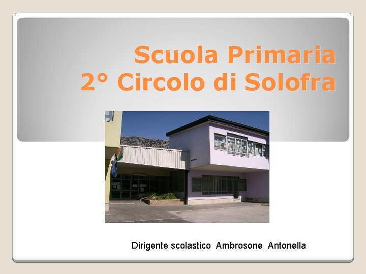 Scuola Primaria 2° Circolo di Solofra Dirigente scolastico Ambrosone Antonella 