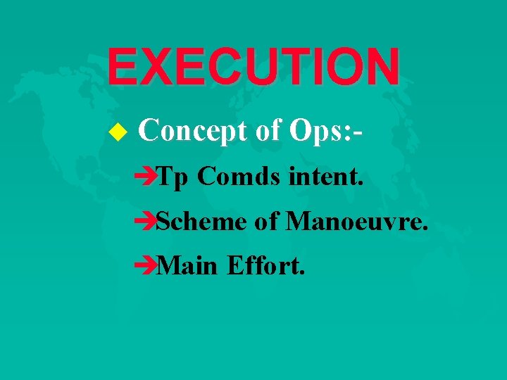 EXECUTION u Concept of Ops: - èTp Comds intent. èScheme of Manoeuvre. èMain Effort.