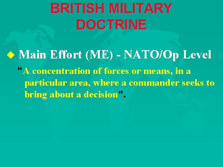 BRITISH MILITARY DOCTRINE u Main Effort (ME) - NATO/Op Level "A concentration of forces