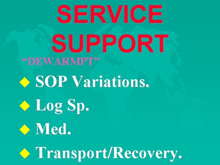 SERVICE SUPPORT “DEWARMPT” u SOP Variations. u Log Sp. u Med. u Transport/Recovery. 