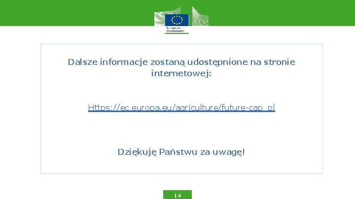 Dalsze informacje zostaną udostępnione na stronie internetowej: Https: //ec. europa. eu/agriculture/future-cap_pl Dziękuję Państwu za