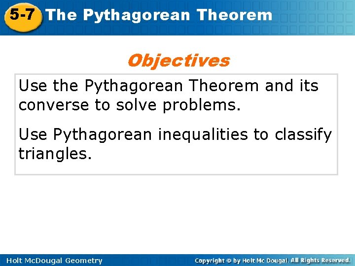 5 -7 The Pythagorean Theorem Objectives Use the Pythagorean Theorem and its converse to
