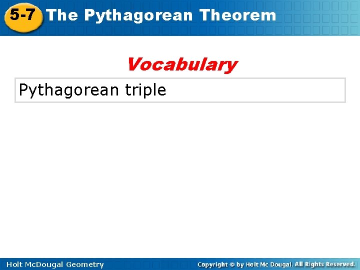 5 -7 The Pythagorean Theorem Vocabulary Pythagorean triple Holt Mc. Dougal Geometry 