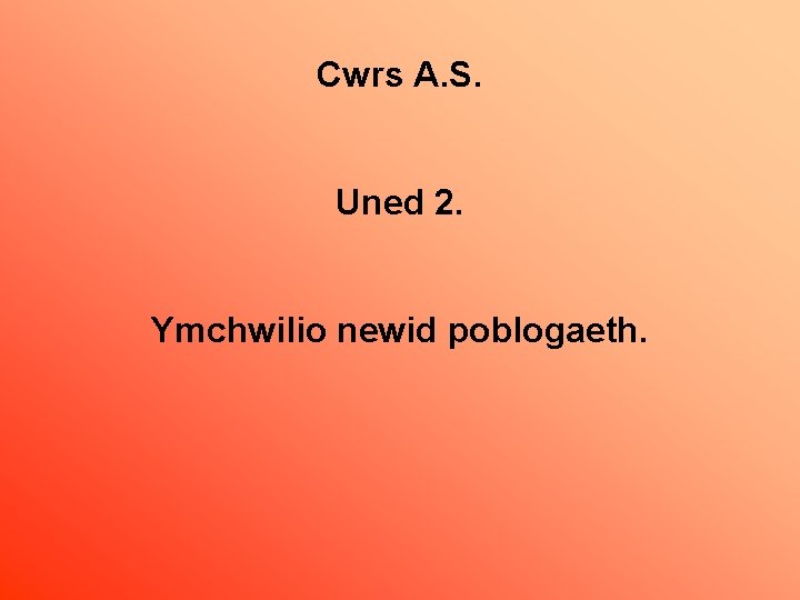 Cwrs A. S. Uned 2. Ymchwilio newid poblogaeth. 