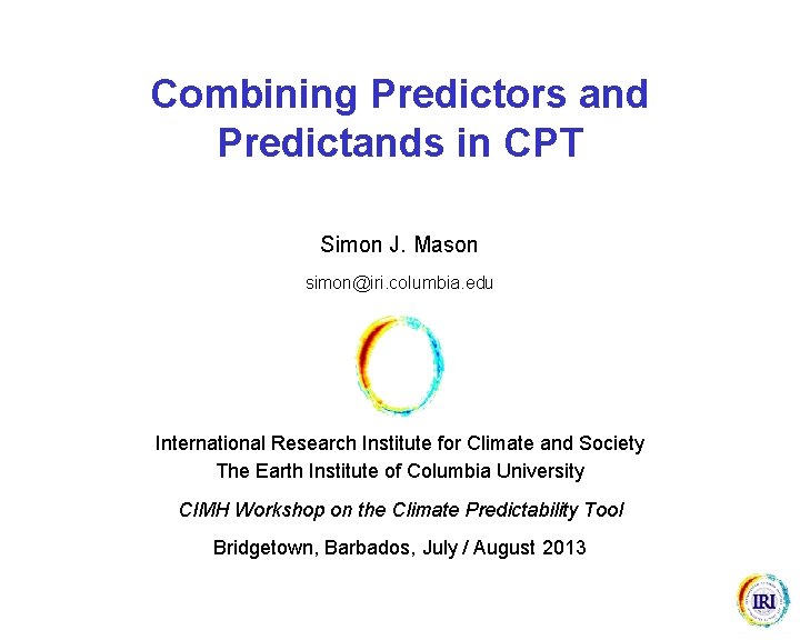 Combining Predictors and Predictands in CPT Simon J. Mason simon@iri. columbia. edu International Research