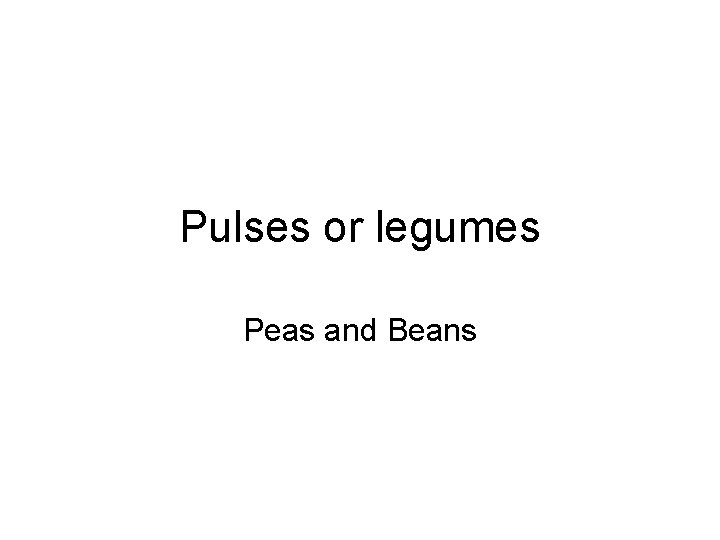 Pulses or legumes Peas and Beans 