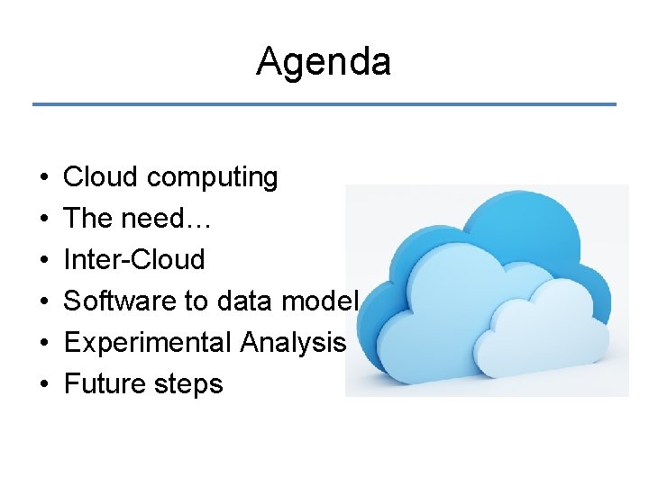 Agenda • • • Cloud computing The need… Inter-Cloud Software to data model Experimental