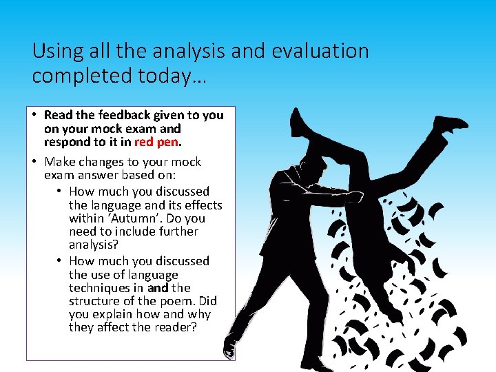 Using all the analysis and evaluation completed today… • Read the feedback given to