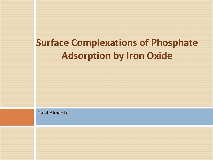 Surface Complexations of Phosphate Adsorption by Iron Oxide Talal Almeelbi 