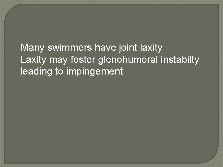  Many swimmers have joint laxity Laxity may foster glenohumoral instabilty leading to impingement