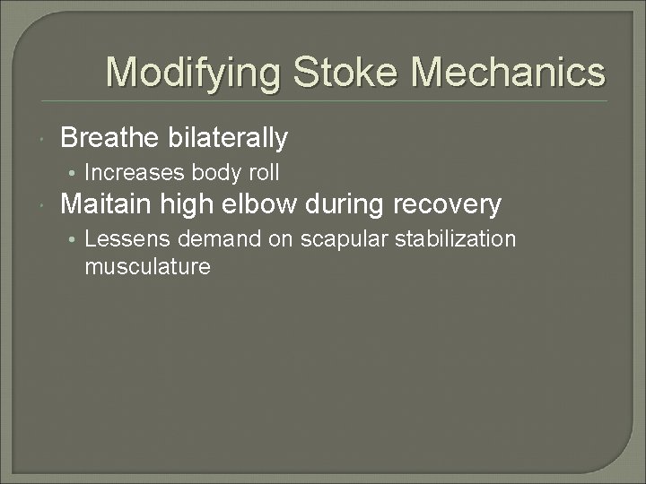 Modifying Stoke Mechanics Breathe bilaterally • Increases body roll Maitain high elbow during recovery