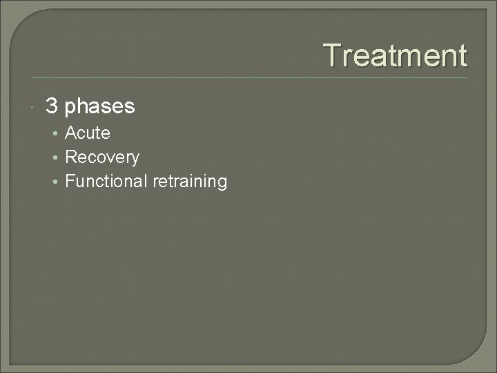 Treatment 3 phases • Acute • Recovery • Functional retraining 