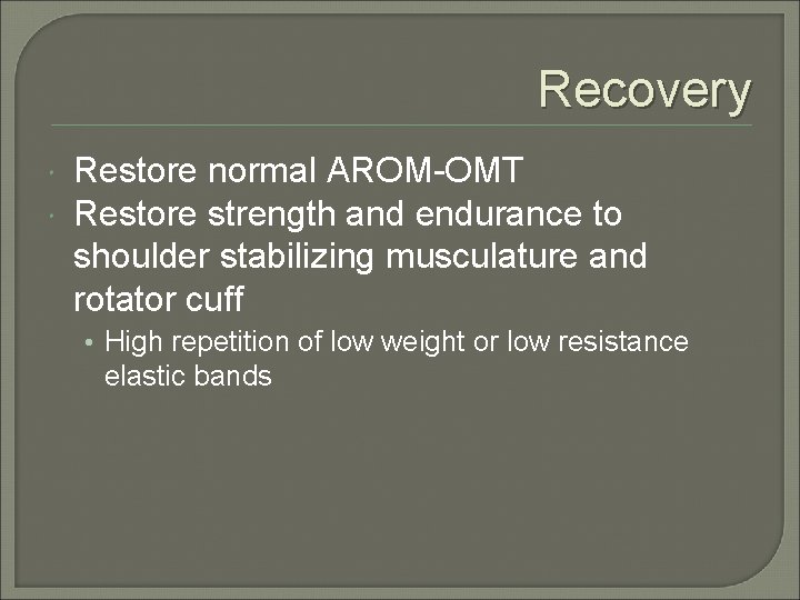 Recovery Restore normal AROM-OMT Restore strength and endurance to shoulder stabilizing musculature and rotator