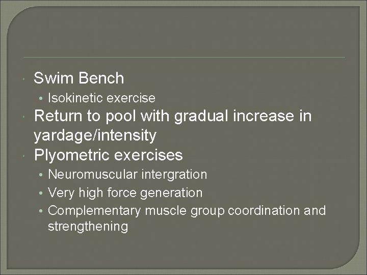  Swim Bench • Isokinetic exercise Return to pool with gradual increase in yardage/intensity