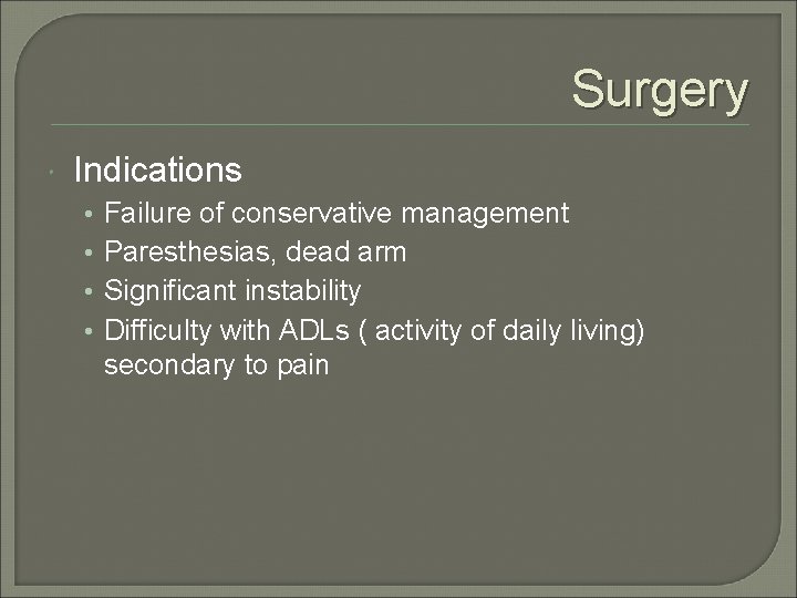 Surgery Indications • • Failure of conservative management Paresthesias, dead arm Significant instability Difficulty
