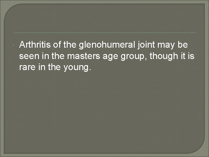  Arthritis of the glenohumeral joint may be seen in the masters age group,