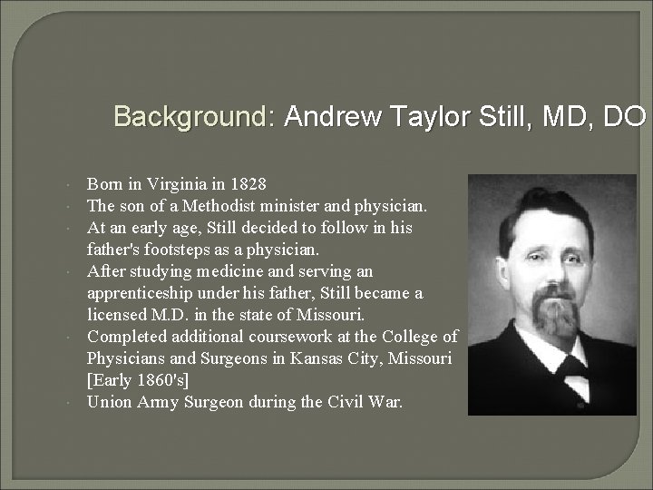 Background: Andrew Taylor Still, MD, DO Born in Virginia in 1828 The son of