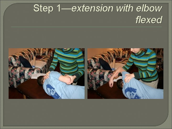 Step 1—extension with elbow flexed 