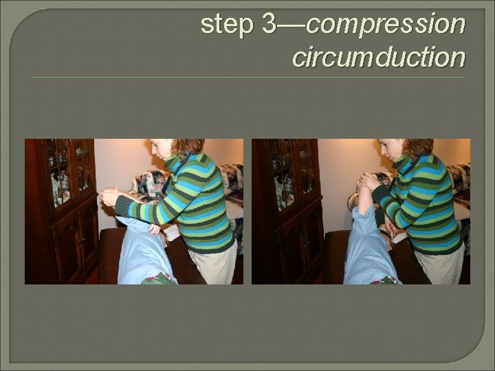 step 3—compression circumduction 