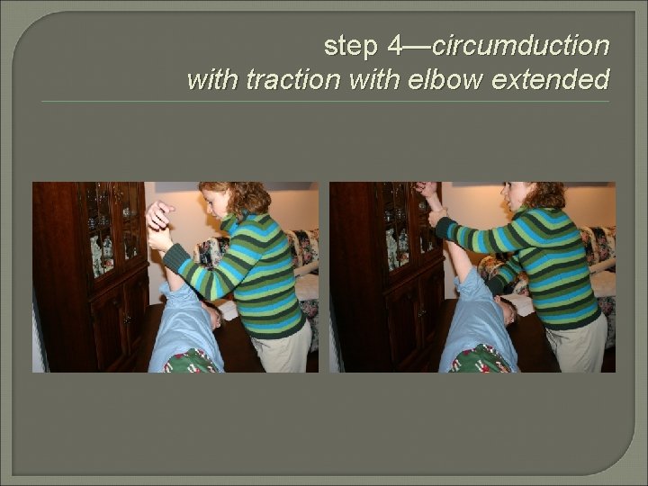 step 4—circumduction with traction with elbow extended 