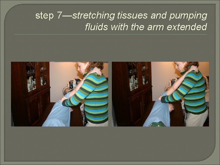 step 7—stretching tissues and pumping fluids with the arm extended 