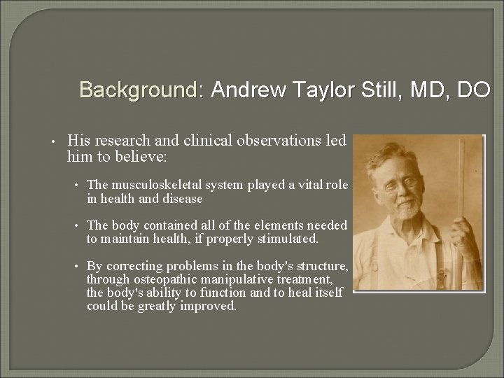 Background: Andrew Taylor Still, MD, DO • His research and clinical observations led him