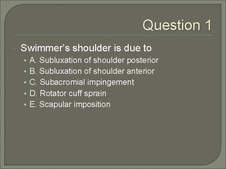 Question 1 Swimmer’s shoulder is due to • • • A. Subluxation of shoulder